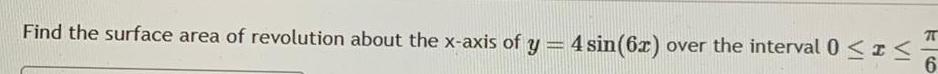 Find the surface area of revolution about the x axis of y 4 sin 6x over the interval 0 x 70 6