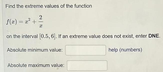 Find the extreme values of the function f x x 2 x on the interval 0 5 6 If an extreme value does not exist enter DNE help numbers Absolute minimum value Absolute maximum value