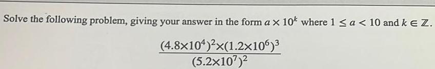 Solve the following problem giving your answer in the form ax 10k where 1 a 10 and k E Z 4 8x104 x 1 2x106 5 2x10