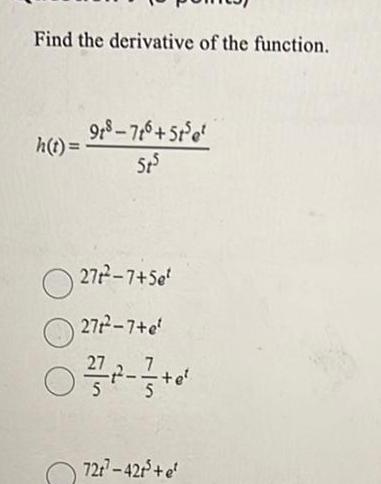 Find the derivative of the function h t 918 716 5t5e 5t5 27t 7 Set 27t 7 e 02 1 17 0 O 72t 42t e