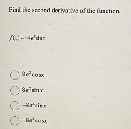 Find the second derivative of the function f x 4e sin x O O O Se cost Se sinx 8e sinx Se cost