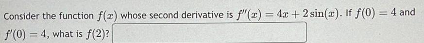 Consider the function f x whose second derivative is f x 4x 2 sin x If f 0 4 and f 0 4 what is f 2
