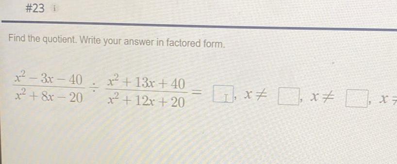 23 i Find the quotient Write your answer in factored form x