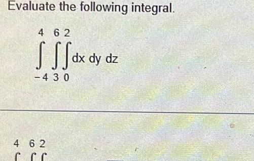 Evaluate the following integral 4 62 S SS dx dy dz 430 4 62 CCC