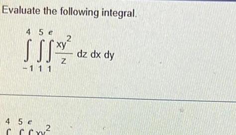 Evaluate the following integral 4 5 e 2 S SS 11 1 4 5 e CCCxv 2 dz dx dy