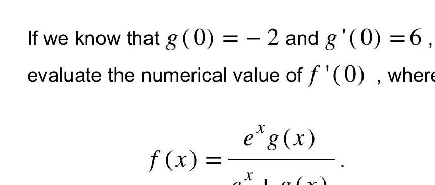 If we know that g 0 2 and g 0 6 evaluate the numerical value of f 0 where f x e g x X a r