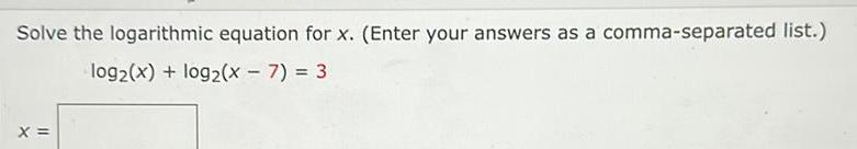 Solve the logarithmic equation for x Enter your answers as a comma separated list log2 x log2 x 7 3