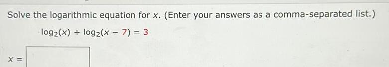 Solve the logarithmic equation for x Enter your answers as a comma separated list log2 x log2 x 7 3