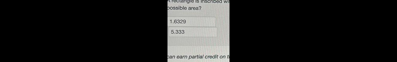 rectangle is inscribed wit bossible area 1 6329 5 333 can earn partial credit on t