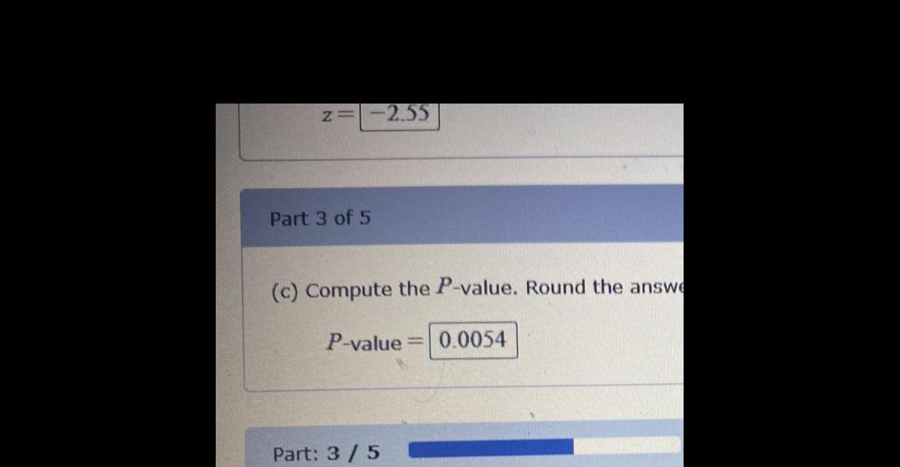 z 2 55 Part 3 of 5 c Compute the P value Round the answe P