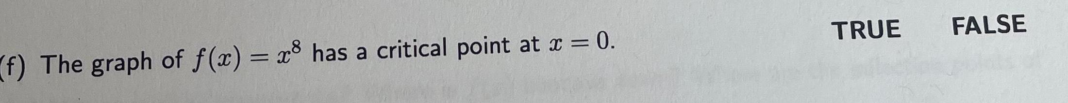 f The graph of f x x8 has a critical point at x 0 TRUE FALSE