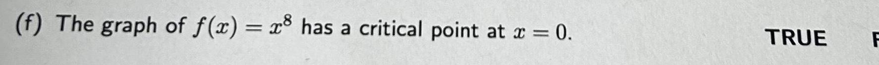 f The graph of f x x8 has a critical point at x 0 TRUE F