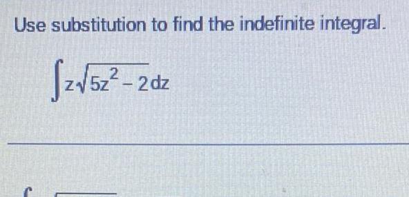 Use substitution to find the indefinite integral 2 5z 2 dz