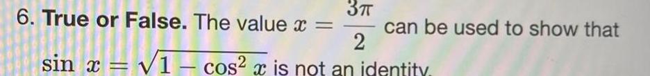 3 6 True or False The value x e or False 2 sin x 1 cos x is not an identity can be used to show that