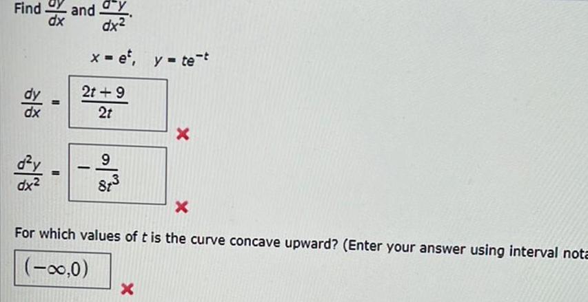 Find dx d y dx dx and dy dx x et y te t 2t 9 2t 9 2 3 X X For which values of t is the curve concave upward Enter your answer using interval nota 0 X