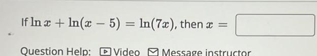 If In x ln x 5 ln 7x then x Question Help Video Message instructor