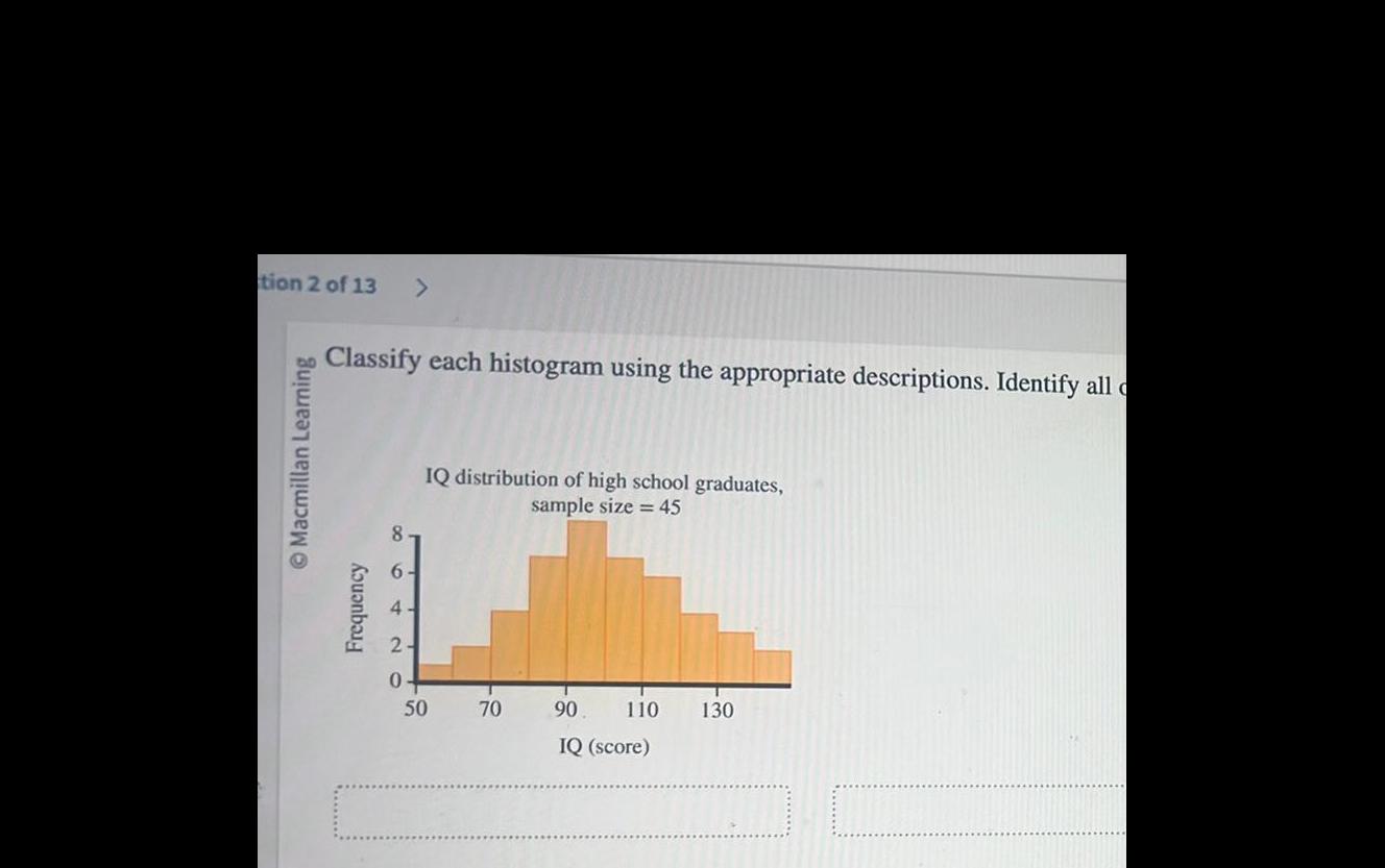 tion 2 of 13 Macmillan Learning Classify each histogram