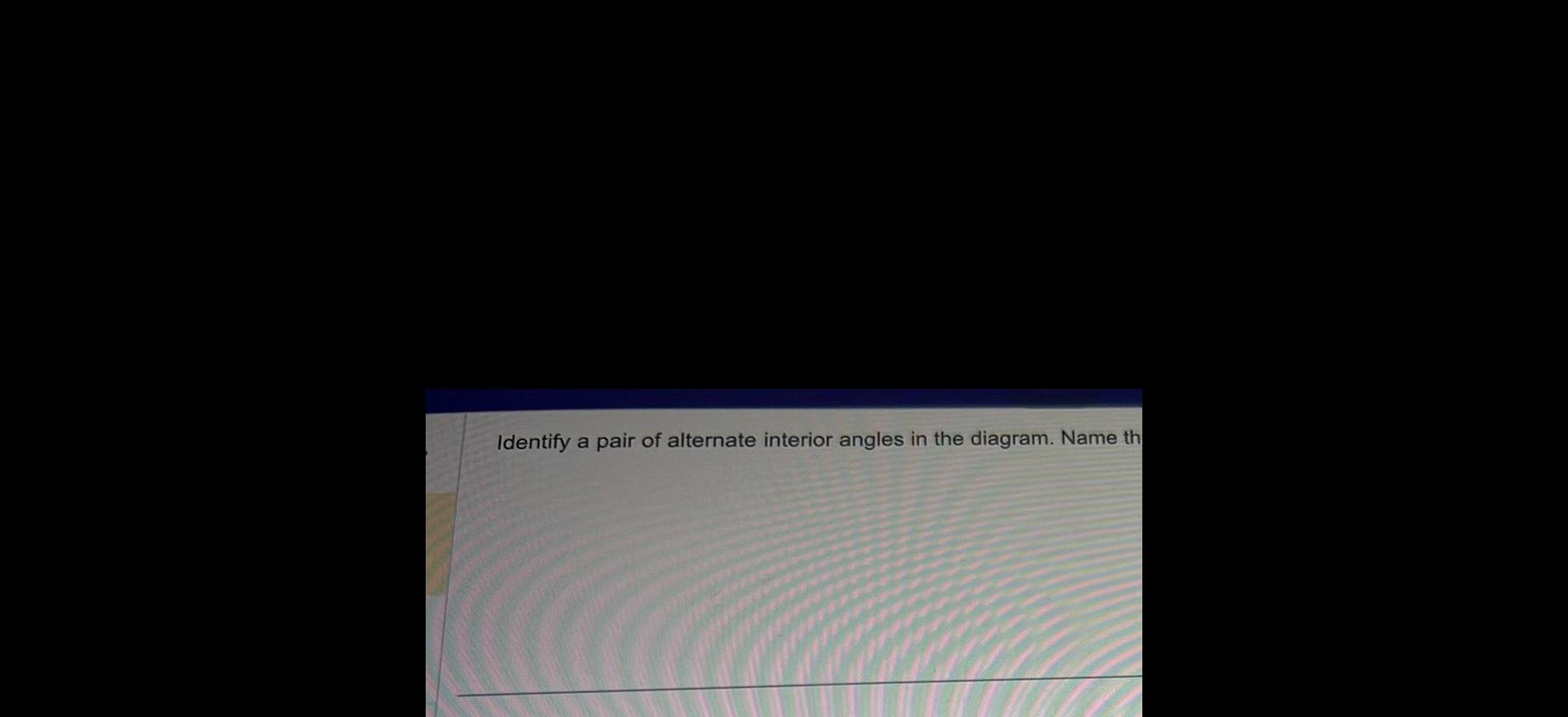 Identify a pair of alternate interior angles in the diagram Name th