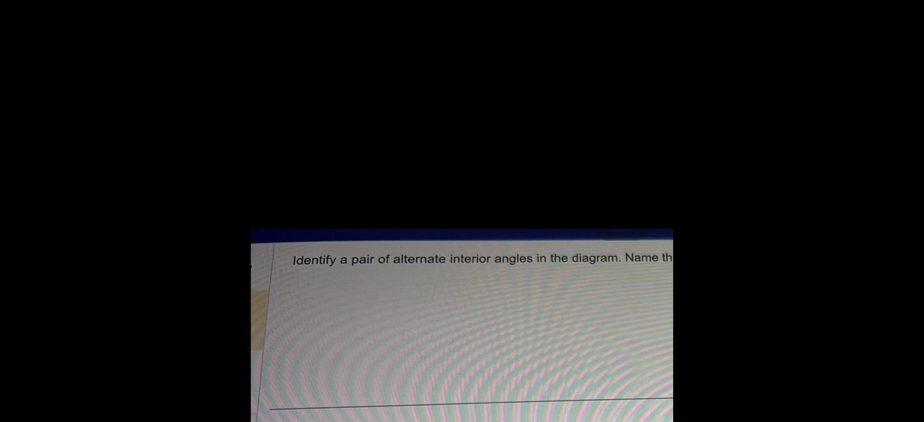 Identify a pair of alternate interior angles in the diagram Name th