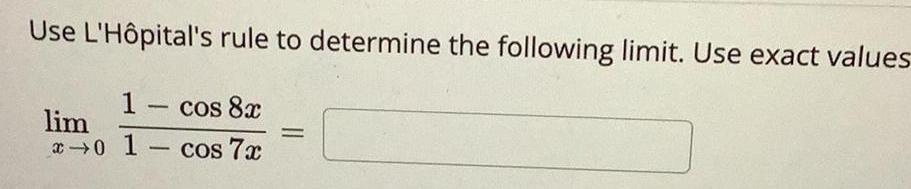 Use L H pital s rule to determine the following limit Use exact values cos 8x 0 1 cos 7x lim 1