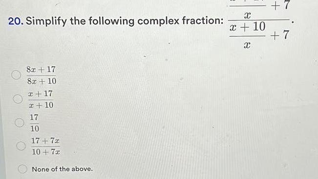 20 Simplify the following complex fraction 8x 17 8x 10 x 17 x 10 17 10 17 7x 10 7x None of the above X x 10 X 7 7