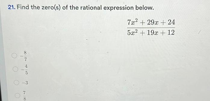 21 Find the zero s of the rational expression below O 8 7 do A 78 7x 29x 24 5x2 19x 12