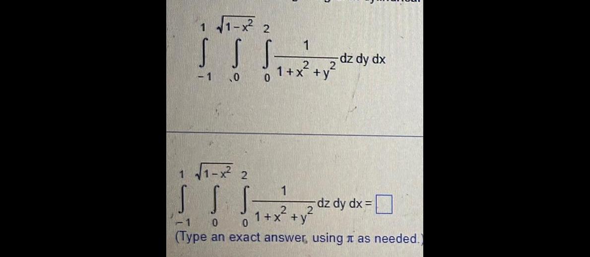 1 1 x 2 SS S 1 0 0 1 1 x 2 S S S 1 1 x 1 2 2 1 x y dz dy dx 2 dz dy dx 1 0 0 Type an exact answer using as needed