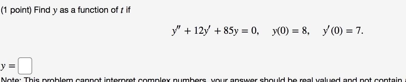 1 point Find y as a function of t if 12y 85y 0 y 0 8 y 0 7 y Note This problem cannot interpret complex numbers your answer should be real valued and not contain