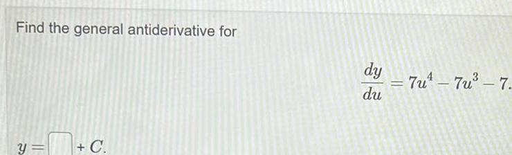 Find the general antiderivative for y C dy du 7u 7u 7