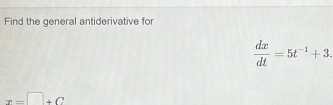 Find the general antiderivative for x C dx dt 5t 3