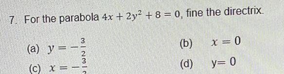 7 For the parabola 4x 2y 8 0 fine the directrix a y c x 3 J WN W b d x 0 y 0