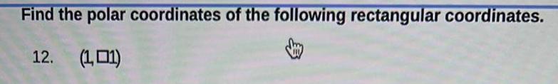 Find the polar coordinates of the following rectangular coordinates 12 1 01