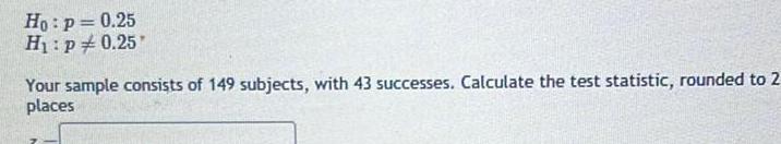 [ANSWERED] Ho p 0 25 H p0 25 Your sample consists of 149 subjects with ...