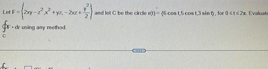 Let F 2xy z x yz 2xz fr d C dr using any method PE 4 and let C be the circle r t 6 cos t 5 cos t 3 sin t for 0 st 2x Evaluate 2