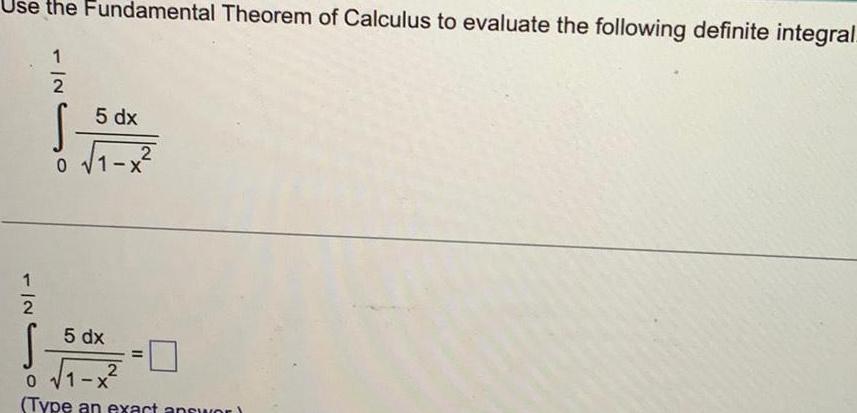 the Fundamental Theorem of Calculus to evaluate the following definite integral 2 1 0 5 dx 1 x X 2 150 5 dx 2 1 x Type an exact answor 0