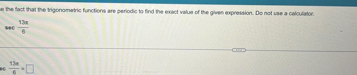 se the fact that the trigonometric functions are periodic to find the exact value of the given expression Do not use a calculator 13 6 sec ec 13T 6