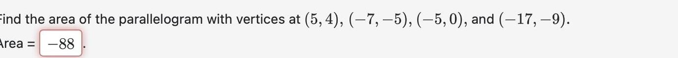 Find the area of the parallelogram with vertices at 5 4 7 5 5 0 and 17 9 Area 88