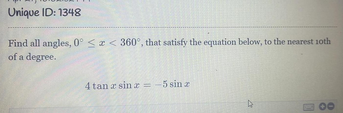 Unique ID 1348 Find all angles 0 x 360 that satisfy the equation below to the nearest 10th of a degree 4tan xsinx 5 sinx Mary