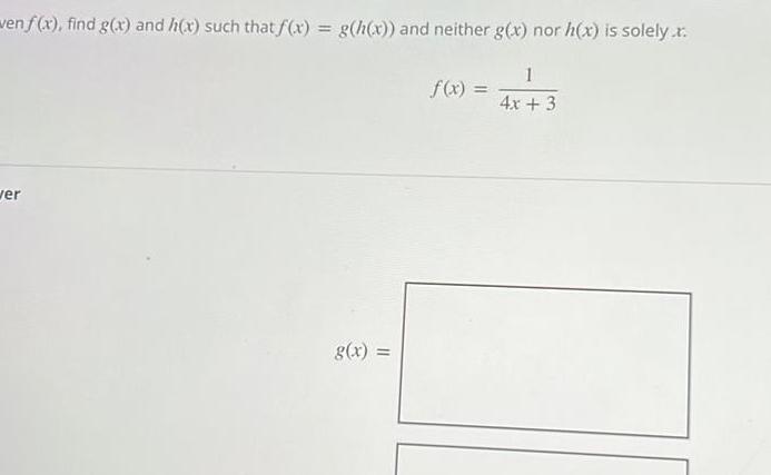 ven f x find g x and h x such that f x g h x and neither g x nor h x is solely r wer g x f x 1 4x 3