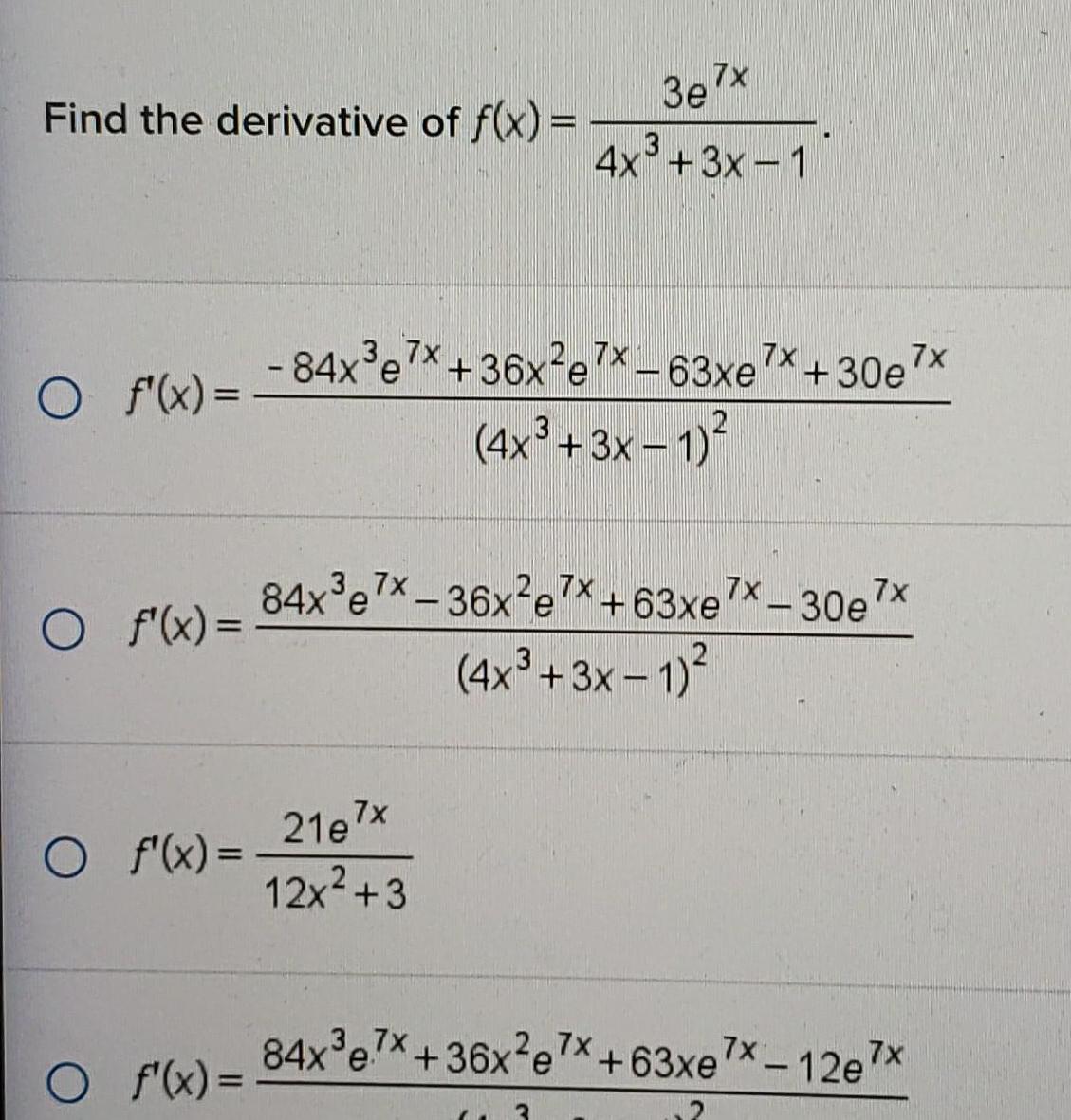 Find the derivative of f x O f x O f x O f x 3e7x 4x 3x 1 84x e7x 36x e7x 63xe 7x 30e 4x 3x 1 O f x 21e7x 12x 3 84x e7x 36x e7x 63xe7x 30e7x 4x 3x 1 84x e7x 36x e7x 63xe7x 12e7x