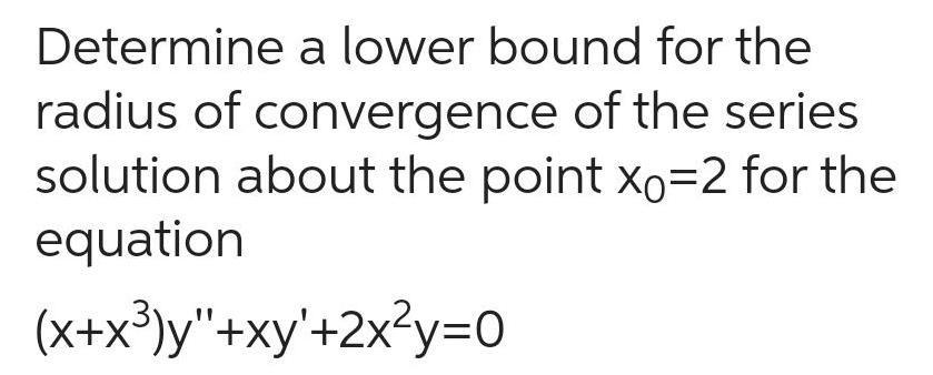 Determine a lower bound for the radius of convergence of the series solution about the point xo 2 for the equation x x y xy 2x y 0