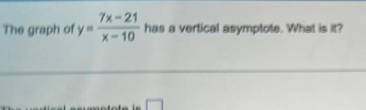 The graph of y 7x 21 X 10 has a vertical asymptote What is it C