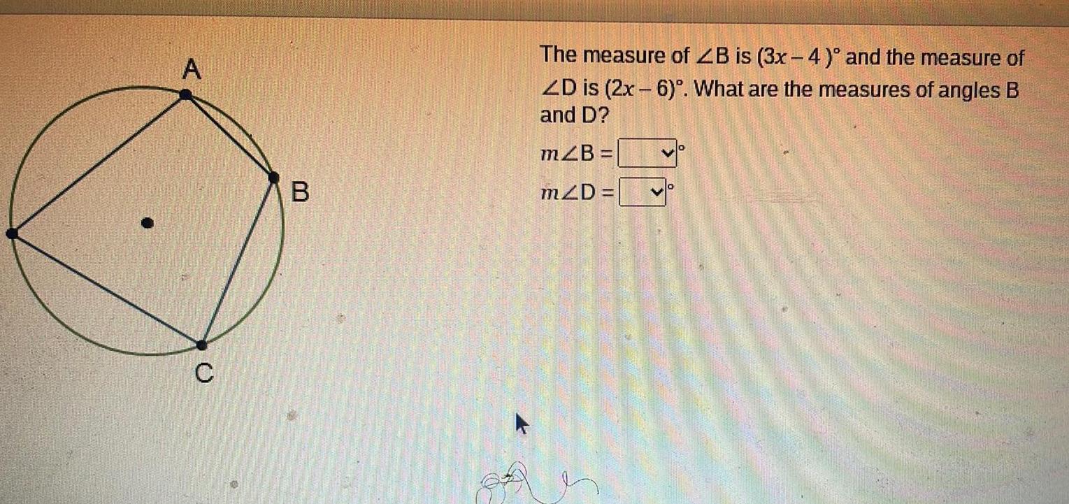 A C B The measure of ZB is 3x 4 and the measure of ZD is 2x 6 What are the measures of angles B and D m2B mZD