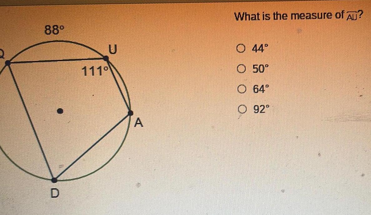 88 D U 111 A What is the measure of A O 44 O 50 O 64 O 92