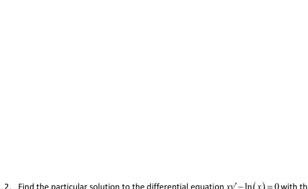 2 Find the particular solution to the differential equation xy In x 0 with the