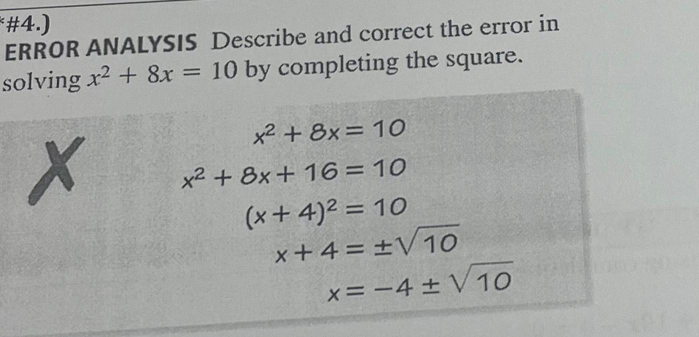 4 ERROR ANALYSIS Describe and correct the error in solving x 8x 10 by completing the square X x 8x 10 x 8x 16 10 x 4 10 x 4 10 x 4 V 10