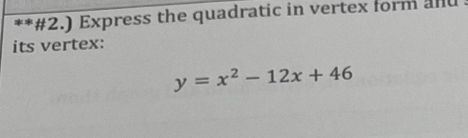 2 Express the quadratic in vertex fo its vertex y x 12x 46