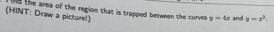 the area of the region that is trapped between the curves y 4x and y x HINT Draw a picture