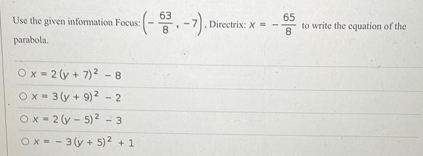 Use the given information Focus parabola 83 7 Ox 2 y 7 8 Ox 3 y 9 2 Ox 2 y 5 3 Ox 3 v 5 1 Directrix X 65 8 to write the equation of the