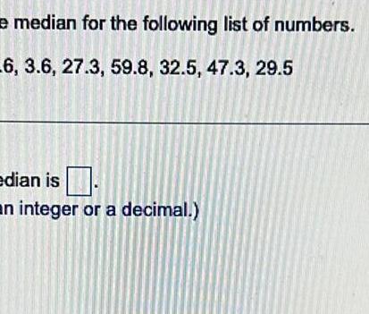 e median for the following list of numbers 6 3 6 27 3 59 8 32 5 47 3 29 5 edian is an integer or a decimal